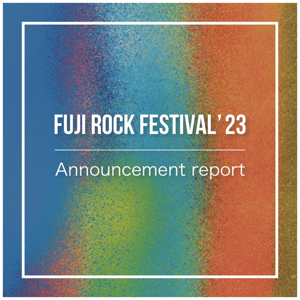 【FUJI ROCK FESTIVAL'23】告知レポート‼︎