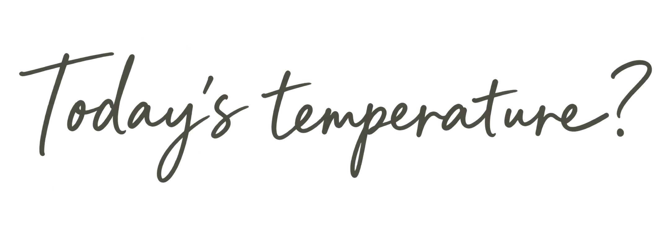 Today’s temperature?