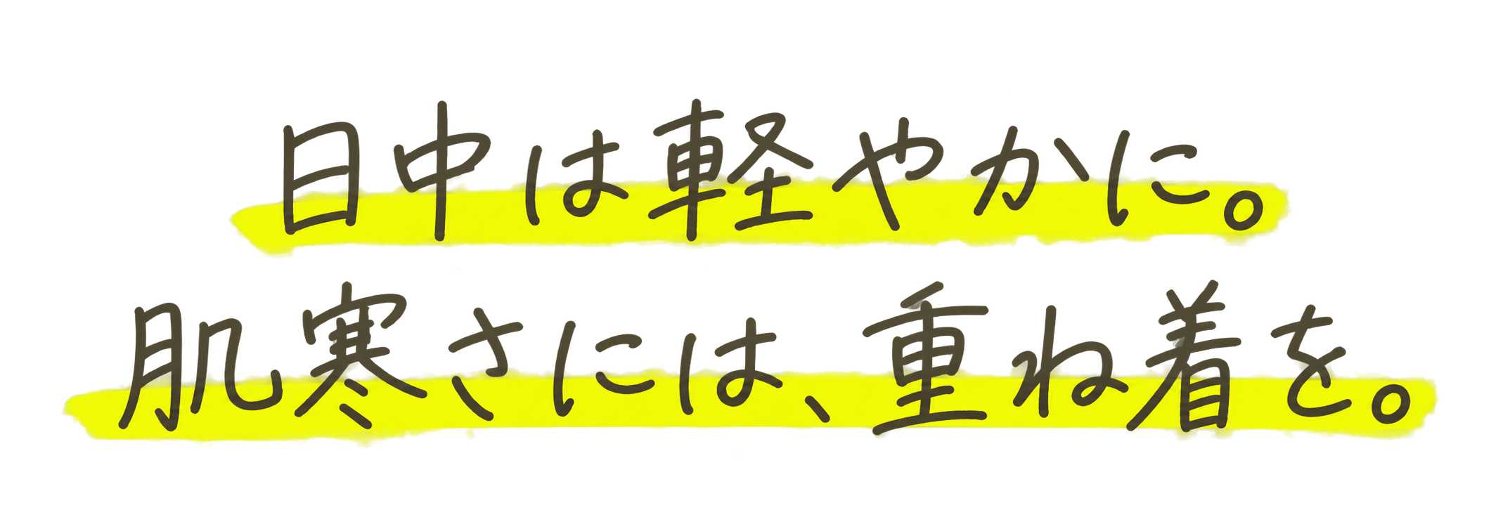 日中は軽やかに。肌寒さには、重ね着を。